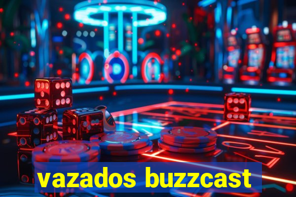 vazados buzzcast